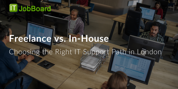 Freelance vs. In-House: Choosing the Right IT Support Path in London