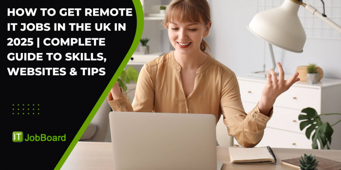 How to Get Remote IT Jobs in the UK in 2025 | Complete Guide to Skills, Websites & Tips