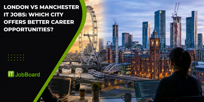 London vs Manchester IT Jobs: Which City Offers Better Career Opportunities?